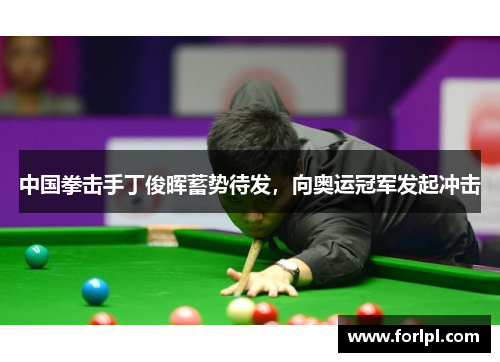 中国拳击手丁俊晖蓄势待发，向奥运冠军发起冲击